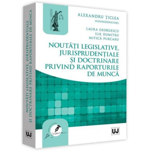 Noutăți legislative, jurisprudențiale și doctrinare privind raporturile de muncă