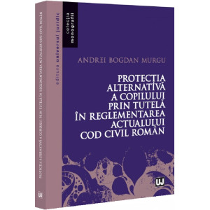Protecția alternativă a copilului prin tutelă în reglementarea actualului Cod civil roman