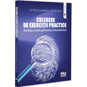 Culegere de exerciții practice. Analiza și interpretarea criminalistică