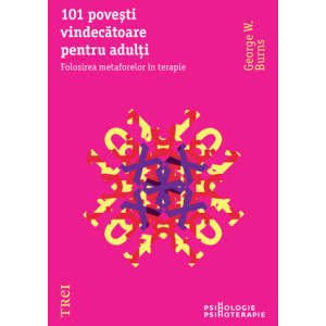 101 poveşti vindecătoare pentru adulţi. Folosirea metaforelor în terapie