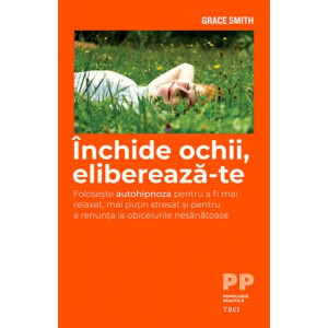 Închide ochii, eliberează-te. Folosește autohipnoza pentru a fi mai relaxat și pentru a renunța la obiceiurile nesănătoase