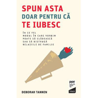 Spun asta doar pentru că te iubesc. În ce fel modul în care vorbim poate să clădească sau să distrugă relațiile de familie