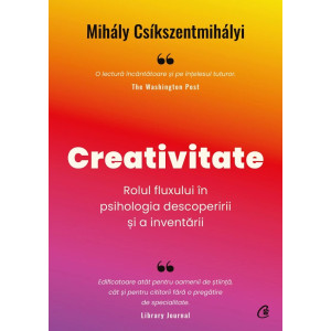 Creativitate. Rolul fluxului în psihologia descoperirii și a inventării. Mihaly Csikszentmihalyi