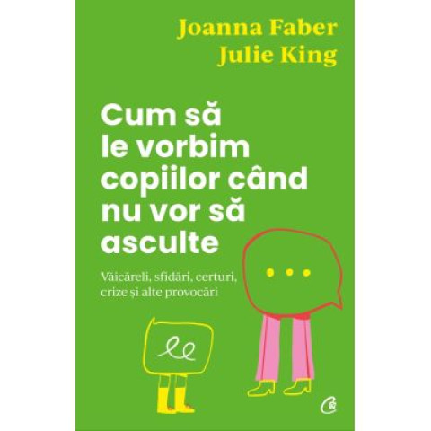 Cum să le vorbim copiilor când nu vor să asculte. Julie King, Joanna Faber