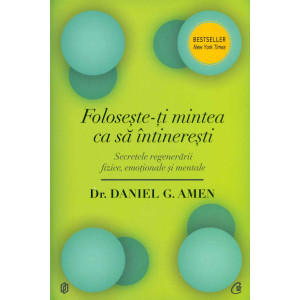 Folosește-ți mintea ca să întinerești. Secretele regenerării fizice, emoționale și mentale