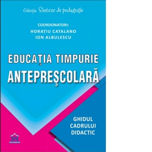 Educația timpurie antepreșcolară.Horaţiu Catalano, Ion Albulescu