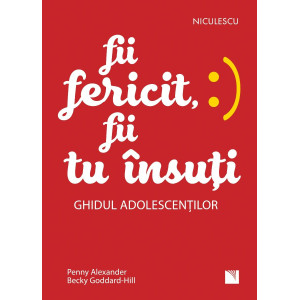 Fii fericit, fii tu însuți. Ghidul adolescenților