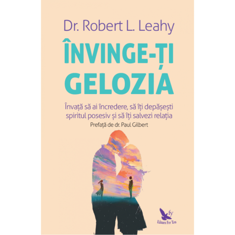 Învinge-ți gelozia. Învață să ai încredere, să îți depășești spiritul posesiv și să îți salvezi relația