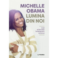 Lumina din noi. Cum să învingi în momentele dificile. Michelle Obama Lumina din noi. Cum să învingi în momentele dificile. Michelle Obama