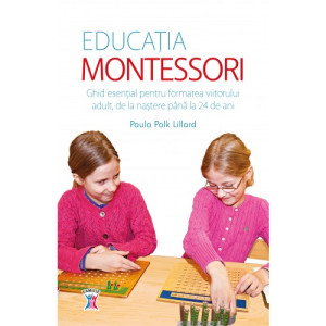 Educația Montessori. Ghid esențial pentru formarea viitorului adult, de la naștere până la 24 de ani