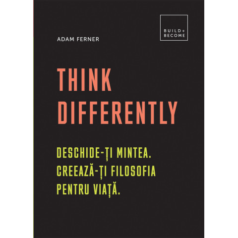 Think Differently Deschide-ți mintea. Creează-ți filosofia pentru viață.