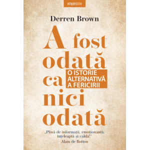 A fost odată ca niciodată. O istorie alternativă a fericirii