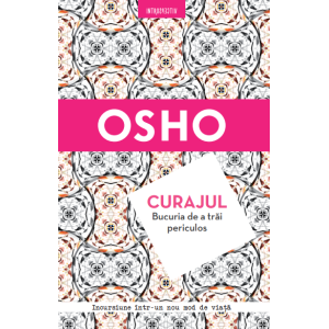 Osho. Curajul. Bucuria de a trăi periculos