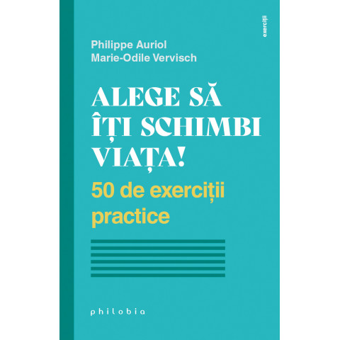 Alege să îți schimbi viața. 50 de exerciții practice