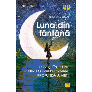 Luna din fântână. Povești înțelepte pentru o transformare profundă a vieții