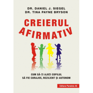 Creierul afirmativ. Cum să-ți ajuți copilul să fie curajos, rezilient și autonom