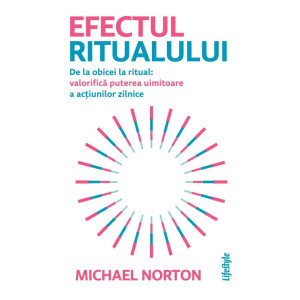 Efectul ritualului De la obicei la ritual: valorifică puterea uimitoare a acțiunilor zilnice