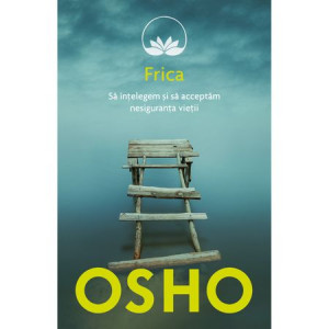 Osho. Frica. Să înțelegem și să acceptăm nesiguranța vieții