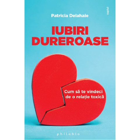 Iubiri dureroase. Cum să te vindeci de o relație toxică