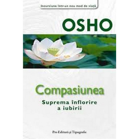 Osho. Compasiunea. Înflorirea supremă a iubirii