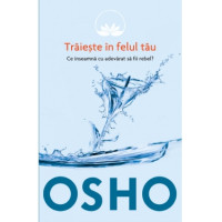 Osho. Vol. 1. Trăiește în felul tău. Ce înseamnă cu adevarat să fii rebel?