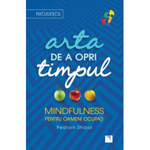 Arta de a opri timpul. Mindfulness pentru oameni ocupați