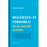 Regăsește-ți fericirea. 50 de exerciții practice