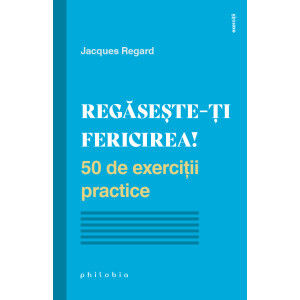 Regăsește-ți fericirea. 50 de exerciții practice