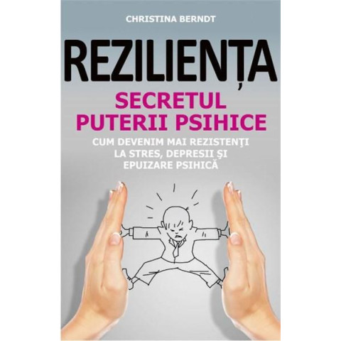 Reziliența. Secretul puterii psihice - Cum să devenim mai rezistenți la stres, depresii și epuizare psihică