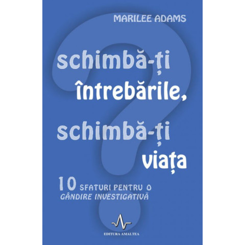 Schimbă-ți întrebările, schimbă-ți viața