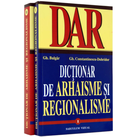 DAR - Dicționar de Arhaisme și Regionalisme - Vol. 1 și Vol. 2