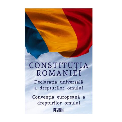 Constituția României. Declarația Universală a Drepturilor Omului. Convenția europeană a drepturilor omului