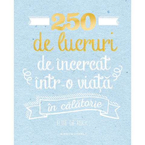 250 de lucruri de încercat într-o viață în călătorie