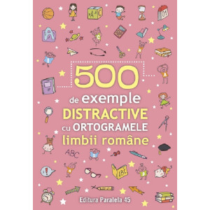 500 de exemple distractive cu ortogramele limbii române