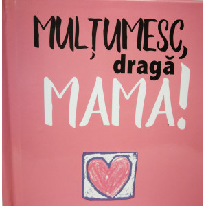 Mulţumesc, dragă Mama!