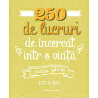 250 de lucruri de încercat într-o viață pentru părinți