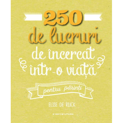 250 de lucruri de încercat într-o viață pentru părinți