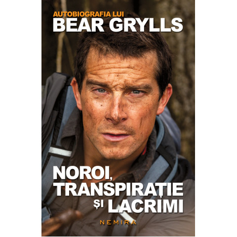 Noroi, transpirație și lacrimi - autobiografia lui Bear Grylls