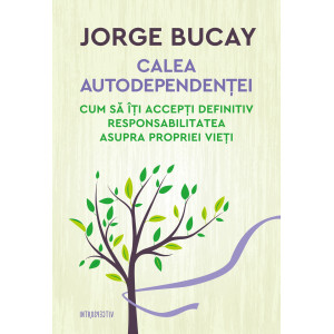 Calea autodependenței. Cum să îți accepți definitiv responsabilitatea asupra propriei vieți