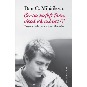 „Ce-mi puteți face, dacă vă iubesc!?“ Eseu confesiv despre Ioan Alexandru