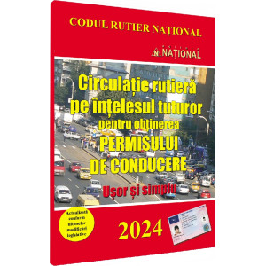 Circulație rutieră pe înțelesul tuturor pentru obținerea permisului de conducere. 2024