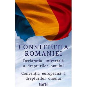 Constituția României. Declarația universală a drepturilor omului. Convenția europeană a drepturilor omului