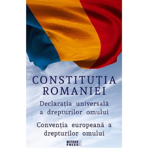 Constituția României. Declarația universală a drepturilor omului. Convenția europeană a drepturilor omului
