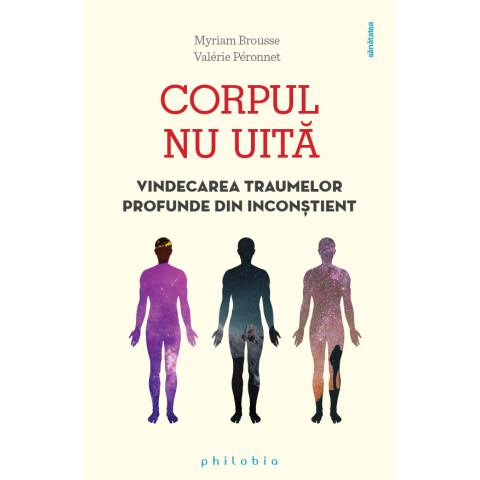 Corpul nu uită. Vindecarea traumelor profunde din inconștient