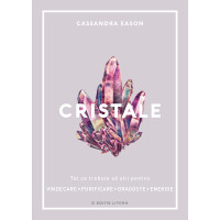 Cristale. Tot ce trebuie să știi pentru vindecare, purificare, dragoste, energie Cristale. Tot ce trebuie să știi pentru vindecare, purificare, dragoste, energie