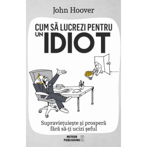 Cum să lucrezi pentru un Idiot