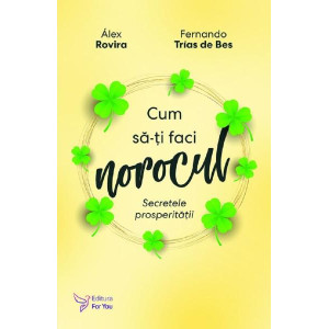 Cum să-ți faci norocul. Secretele prosperității