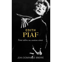 Edith Piaf. Fara iubire suntem nimic