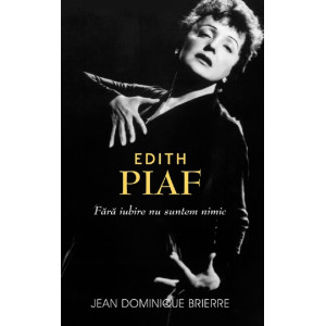 Edith Piaf. Fara iubire suntem nimic
