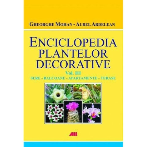 Enciclopedia plantelor decorative 3. Sere, balcoane, apartamente și terase